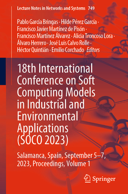 18th International Conference on Soft Computing Models in Industrial and Environmental Applications (Soco 2023): Salamanca, Spain, September 5-7, 2023, Proceedings, Volume 1 - Garca Bringas, Pablo (Editor), and Prez Garca, Hilde (Editor), and Martnez de Pisn, Francisco Javier (Editor)