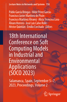 18th International Conference on Soft Computing Models in Industrial and Environmental Applications (Soco 2023): Salamanca, Spain, September 5-7, 2023, Proceedings, Volume 2 - Garca Bringas, Pablo (Editor), and Prez Garca, Hilde (Editor), and Martnez de Pisn, Francisco Javier (Editor)