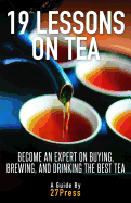 19 Lessons on Tea: Become an Expert on Buying, Brewing, and Drinking the Best Tea