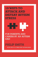 19 Ways to Attack and Defeat Autism Stress: For Parents and Carers by an Autism Dad