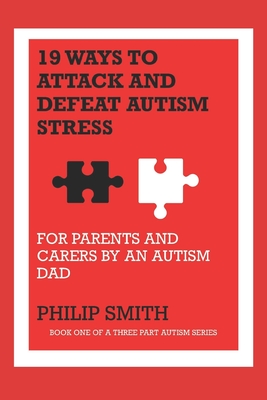 19 Ways to Attack and Defeat Autism Stress: For Parents and Carers by an Autism Dad - Smith, Philip