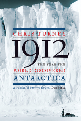 1912: The Year the World Discovered Antarctica - Turney, Chris