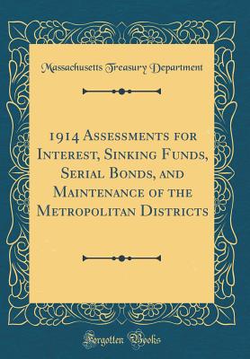 1914 Assessments for Interest, Sinking Funds, Serial Bonds, and Maintenance of the Metropolitan Districts (Classic Reprint) - Department, Massachusetts Treasury