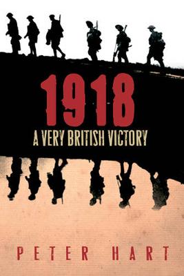 1918: A Very British Victory - Hart, Peter