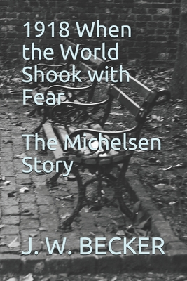 1918 When the World Shook with Fear: The Michelsen Story - Becker, J W