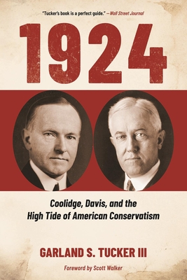 1924: Coolidge, Davis, and the High Tide of American Conservatism - Tucker, Garland S, and Walker, Scott (Foreword by)