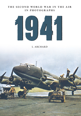 1941: The Second World War in the Air in Photographs - Archard, L