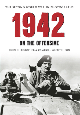 1942 the Second World War in Photographs: On the Offensive - Christopher, John, and McCutcheon, Campbell