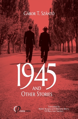 1945 and Other Stories - T Sznt, Gbor, and Burgess, Walter (Translated by), and Morry, Marietta (Translated by)