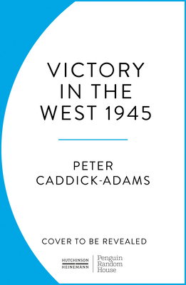 1945: Victory in the West - Caddick-Adams, Peter, Prof.