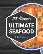 195 Ultimate Seafood Recipes: A Seafood Cookbook for Effortless Meals