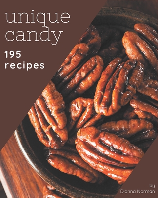 195 Unique Candy Recipes: Keep Calm and Try Candy Cookbook - Norman, Dianna