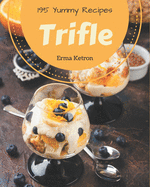195 Yummy Trifle Recipes: Explore Yummy Trifle Cookbook NOW!