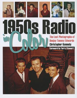 1950s Radio in Color: The Lost Photographs of Deejay Tommy Edwards - Kennedy, Christopher, and Stewart, Terry (Foreword by)