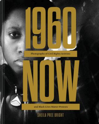 #1960now: Photographs of Civil Rights Activists and Black Lives Matter Protests (Social Justice Book, Civil Rights Photography Book) - Bright, Sheila Pree, and Garza, Alicia (Introduction by)