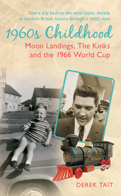 1960s Childhood: Moon Landings, the Kinks and the 1966 World Cup - Tait, Derek