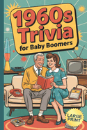 1960s Trivia for Baby Boomers: Fun Facts, Memory Games, Nostalgic Challenges and Brain Boosters for Older Adults and Retirees in Large Print
