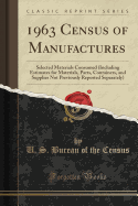 1963 Census of Manufactures: Selected Materials Consumed (Including Estimates for Materials, Parts, Containers, and Supplies Not Previously Reported Separately) (Classic Reprint)