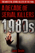 1980s - A Decade of Serial Killers: The Most Evil Serial Killers of the 1980s