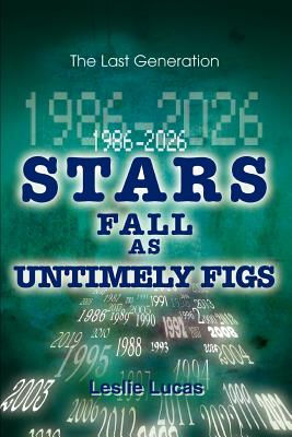 1986-2026 Stars Fall as Untimely Figs: The Last Generation - Lucas, Leslie