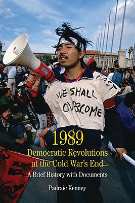 1989: Democratic Revolutions at the Cold War's End: A Brief History with Documents - Kenney, Padraic