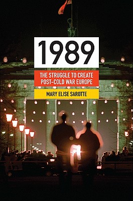1989: The Struggle to Create Post-Cold War Europe - Sarotte, Mary Elise