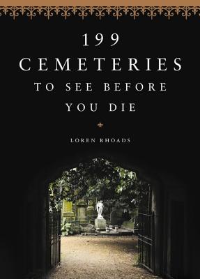 199 Cemeteries to See Before You Die - Rhoads, Loren