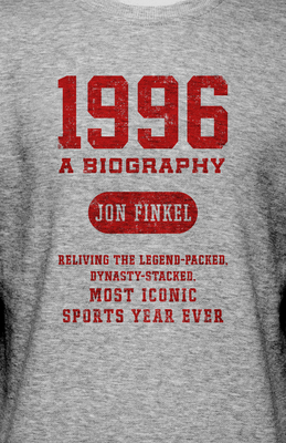 1996: A Biography -- Reliving the Legend-Packed, Dynasty-Stacked, Most Iconic Sports Year Ever - Finkel, Jon