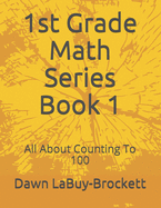 1st Grade Math Series Book 1: All about Counting to 100