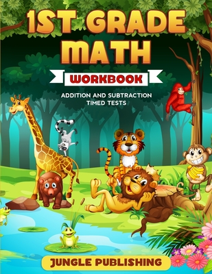 1st Grade Math Workbook: Addition and Subtraction Practice Book Ages 6-7 Homeschooling Materials Digits 0-10 Grade 1, Number Bonds, Drills, Timed Tests, Money, Measurement and Time, Practice Questions, Activity Book - Publishing, Jungle