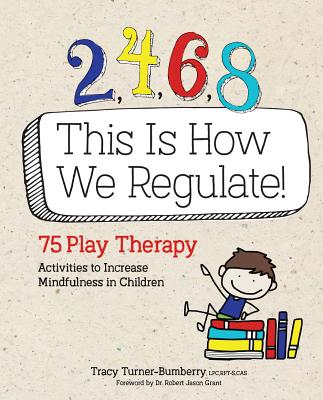 2, 4, 6, 8 This Is How We Regulate: 75 Play Therapy Activities to Increase Mindfulness in Children - Turner-Bumberry, Tracy