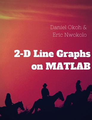 2-D Line Graphs on MATLAB - Nwokolo, Eric, and Okoh, Daniel