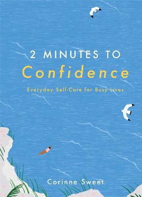 2 Minutes to Confidence: Everyday Self-Care for Busy Lives - Sweet, Corinne
