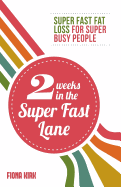 2 Weeks in the Super Fast Lane: Super Fast Fat Loss for Super Busy People