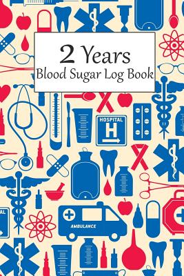2 Years Blood Sugar Log Book: 106 Weeks or 2 Years Daily Blood Sugar Tracker, Diabetic Glucose Log Track of Meal 4 Times Before 1 Hr. 2 Hr. 3 Hr. Breakfast Lunch Dinner Sleep Include Note Space and Address Contact - Sterbun, Iya