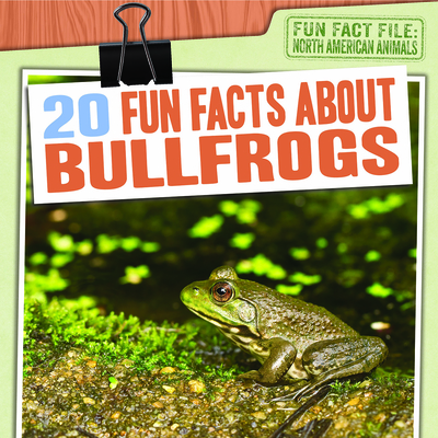 20 Fun Facts about Bullfrogs - Shea, Therese M