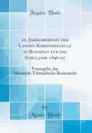 20. Jahresbericht Der Landes-Rabbinerschule in Budapest Fur Das Schuljahr 1896-97: Vorangeht, Das Mosaisch-Talmudische Besitzrecht (Classic Reprint)