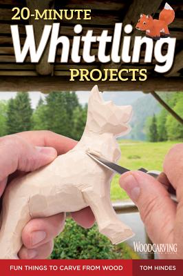 20-Minute Whittling Projects: Fun Things to Carve from Wood - Hindes, Tom