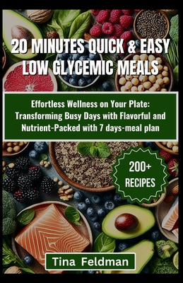 20 Minutes Quick & Easy Low-GI Meals: Savor the Flavor of Health with Easy and Delicious Recipes for Every Meal and Occasion with 45-days meal plan - Feldman, Tina