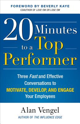 20 Minutes to a Top Performer: Three Fast and Effective Conversations to Motivate, Develop, and Engage Your Employees - Vengel, Alan