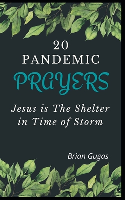 20 Pandemic Prayers: Jesus is The Shelter in Time of Storm - Gugas, Brian