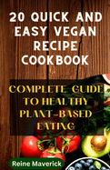 20 Quick and Easy Vegan Recipe Cookbook: Complete Guide to Healthy Plant-Based Eating