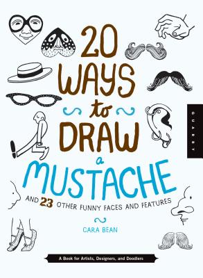 20 Ways to Draw a Mustache and 23 Other Funny Faces and Features: A Book for Artists, Designers, and Doodlers - Quarry Creative Team