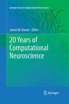 20 Years of Computational Neuroscience - Bower, James M (Editor)