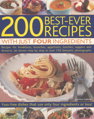 200 Best-Ever Recipes with Just Four Ingredients: Fuss-Free Dishes That Use Only Four Ingredients or Less! - Farrow, Joanna