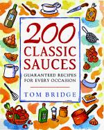 200 Classic Sauces: Guaranteed Recipes for Every Occasion - Bridge, Tom