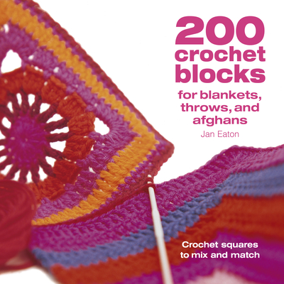 200 Crochet Blocks for Blankets Throws and Afghans: Crochet Squares to Mix-And-Match - Eaton, Jan