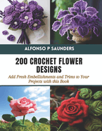 200 Crochet Flower Designs: Add Fresh Embellishments and Trims to Your Projects with this Book