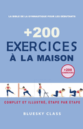 + 200 Exercices  la maison: La bible de la gymnastique pour les dbutants Complet et illustr, tape par tape