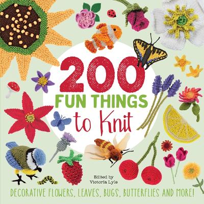 200 Fun Things to Knit: Decorative Flowers, Leaves, Bugs, Butterflies and More! - Stanfield, Lesley, and Polka, Jessica, and Nicholas, Kristin